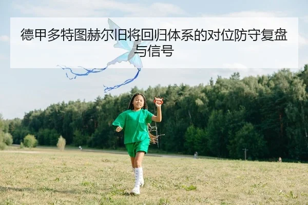 德甲多特图赫尔旧将回归体系的对位防守复盘与信号